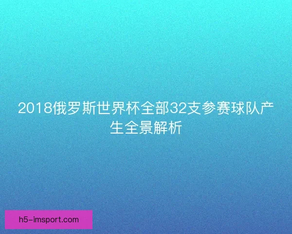 2018俄罗斯世界杯全部32支参赛球队产生全景解析
