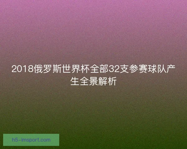 2018俄罗斯世界杯全部32支参赛球队产生全景解析
