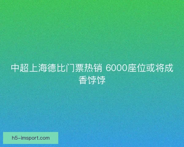 中超上海德比门票热销 6000座位或将成香饽饽